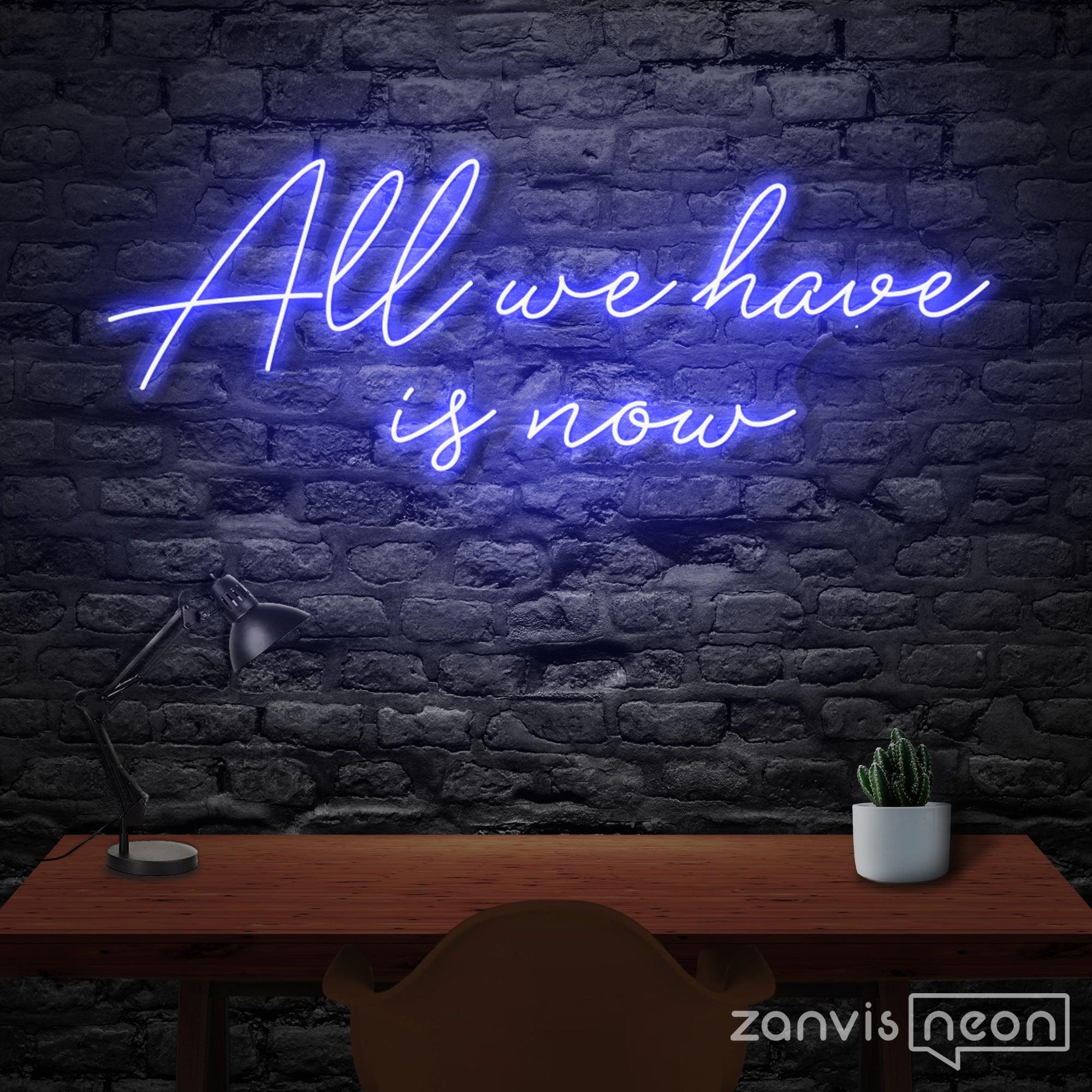 All We Have Is Now Neon Sign